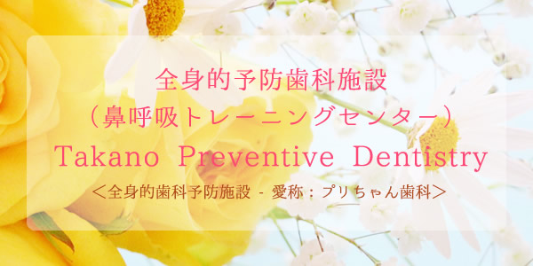 全身的予防歯科施設 Takano Preventive Dentistry