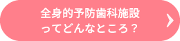 全身的予防歯科施設ってどんなところ？